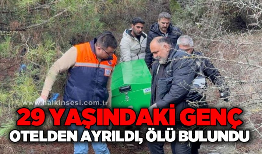 29 yaşındaki genç otelden ayrıldıktan sonra ağaçlık alanda ölü bulundu