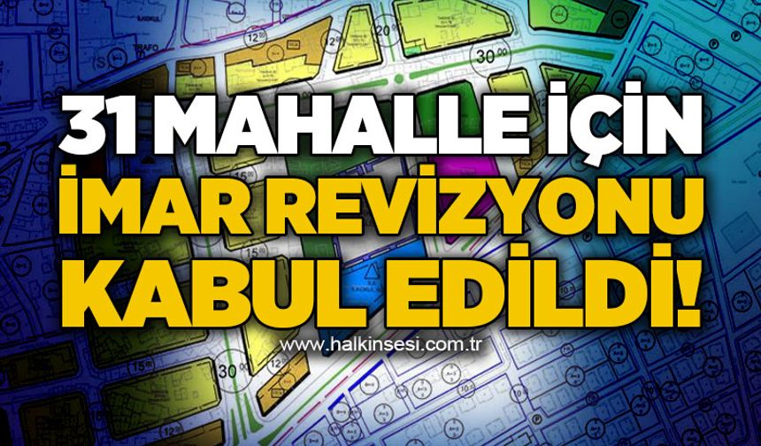 31 Mahalle'de başlatılan imar revizyonu kabul edildi!