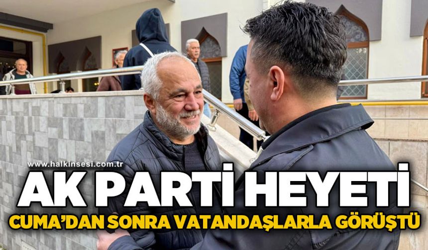 AK Parti heyeti Cuma'dan sonra vatandaşlarla görüştü