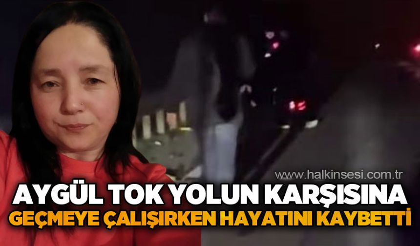 Yolun karşısına geçemeye çalışan Aygül Tok, otomobilin çarpması neticesinde hayatını kaybetti