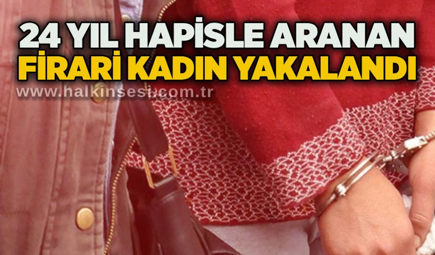 24 yıl hapisle aranan firari kadın yakalandı