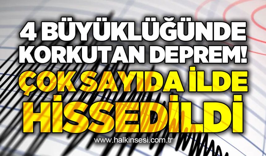 4 büyüklüğünde korkutan deprem: Çok sayıda ilde hissedildi!