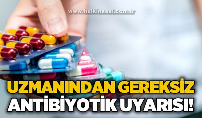 Uzmanından gereksiz antibiyotik kullanımı uyarısı