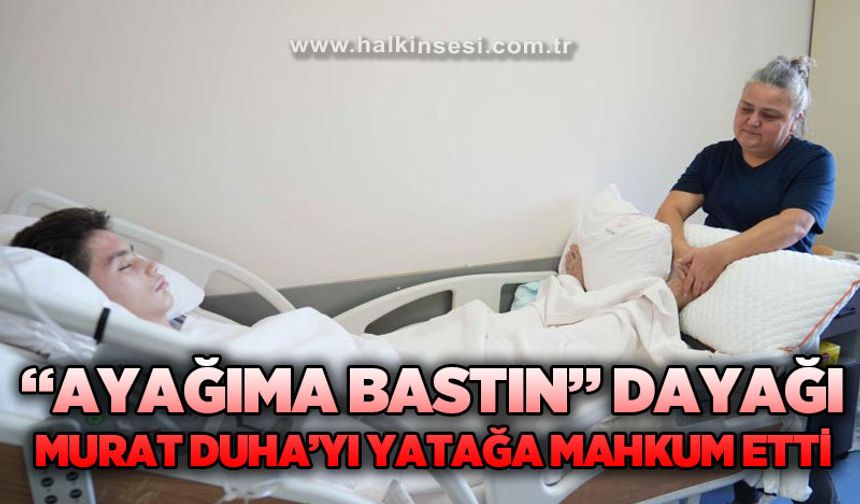 "Ayağıma Bastın" dayağı Murat'ı yatağa mahkum etti