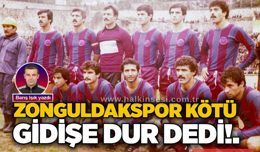 Barış Işık yazdı... Zonguldakspor kötü gidişe dur dedi!.