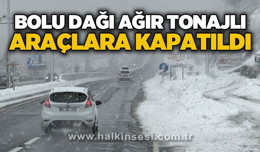 Bolu Dağı ağır tonajlı araçlara kapatıldı