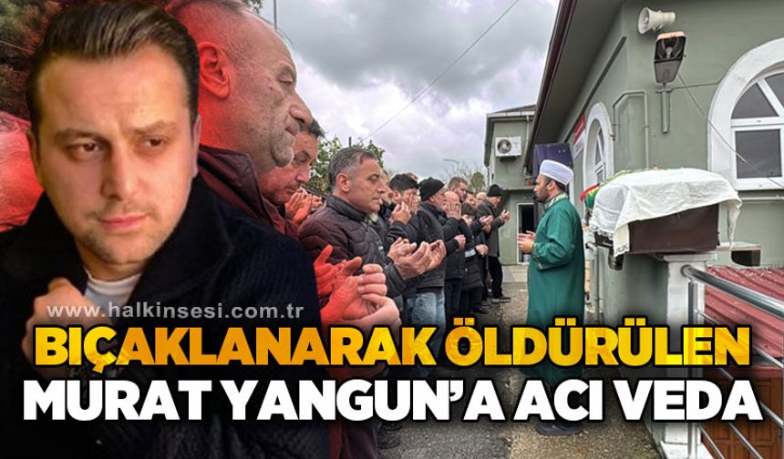 Zonguldak’ta bıçaklı saldırıda hayatını kaybeden Murat Yangun'a acı veda