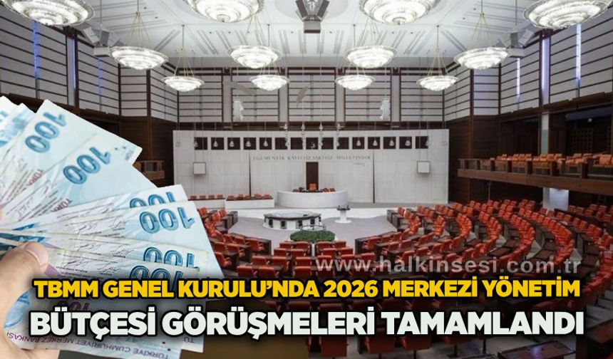 TBMM Genel Kurulu’nda 2026 Merkezi Yönetim Bütçesi görüşmeleri tamamlandı