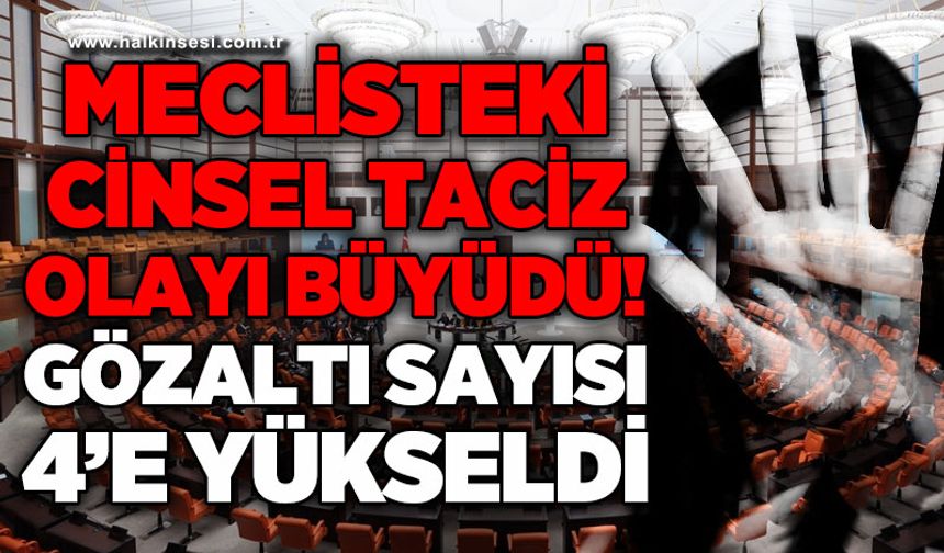 Meclis'teki cinsel taciz iddiasına ilişkin 4 şüpheli daha gözaltına alındı