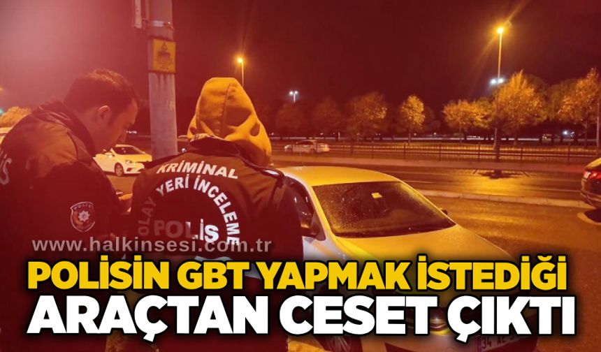 Polisin GBT yapmak istediği araçtan ce*et çıktı