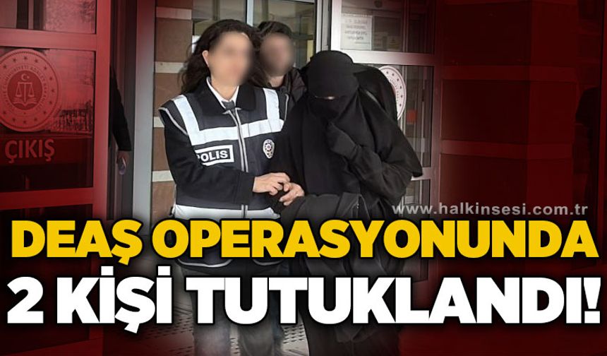 DEAŞ operasyonunda gözaltına alınan 2 şüpheli tutuklandı