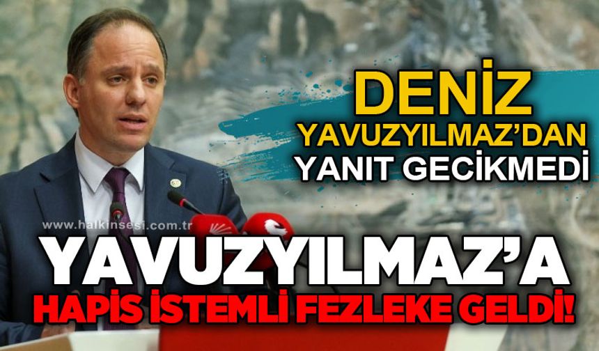 Deniz: Yavuzyılmaz’a hapis istemli fezleke geldi: Yavuzyılmaz’dan yanıt gecikmedi!