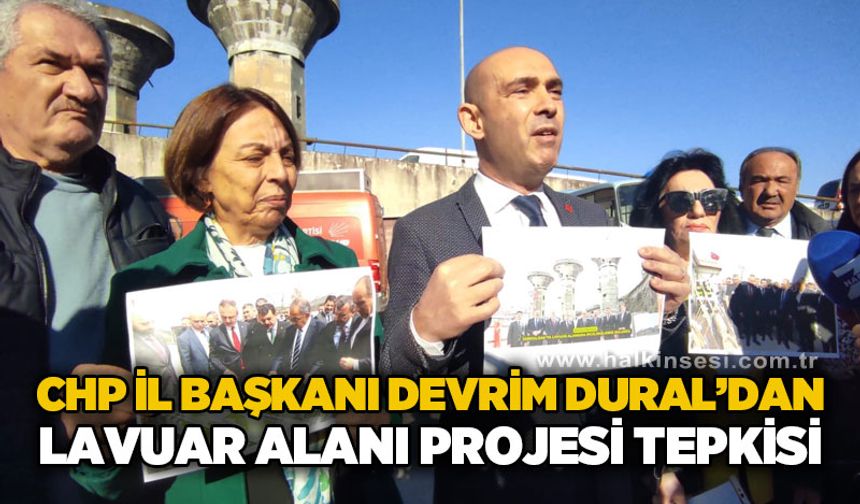CHP İl Başkanı Devrim Dural’dan Lavuar Alanı Projesi tepkisi