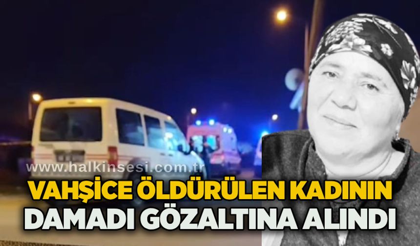 Vahşice öldürülen kadının damadı gözaltına alındı