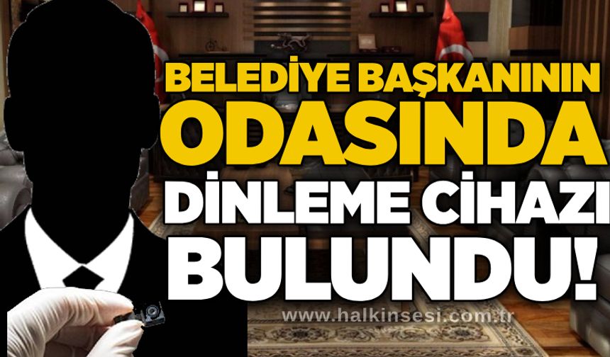 Belediye başkanının odasında dinleme cihazı bulundu!