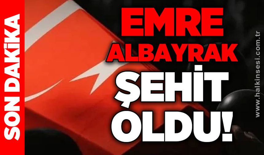 Emre Albayrak şehit oldu!