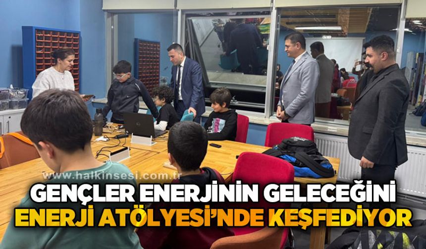 Gençler Enerjinin Geleceğini Enerji Atölyesi’nde Keşfediyor