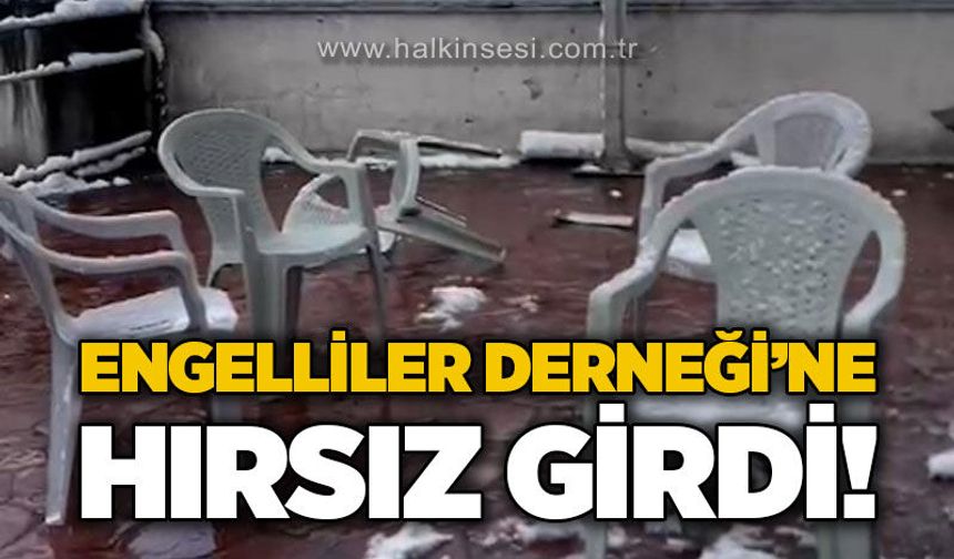 Engelliler Derneği'ne hırsız girdi: Masa ve sandalye çaldılar