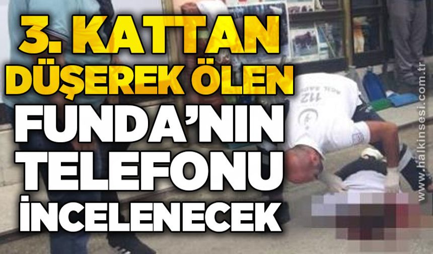 3. kattan düşerek ölen Funda'nın telefonu incelenecek