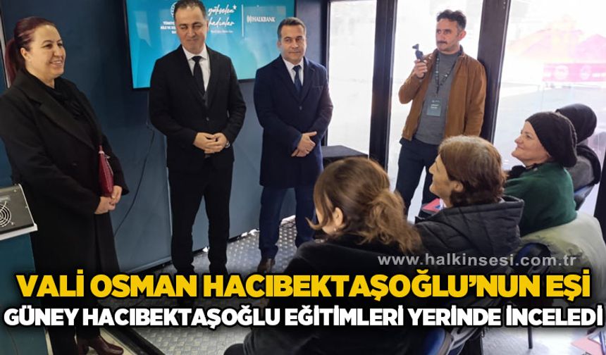 Vali Osman Hacıbektaşoğlu'nun eşi Güney Hacıbektaşoğlu eğitimleri yerinde inceledi