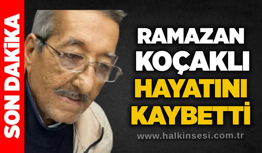 Ramazan Koçaklı hayatını kaybetti