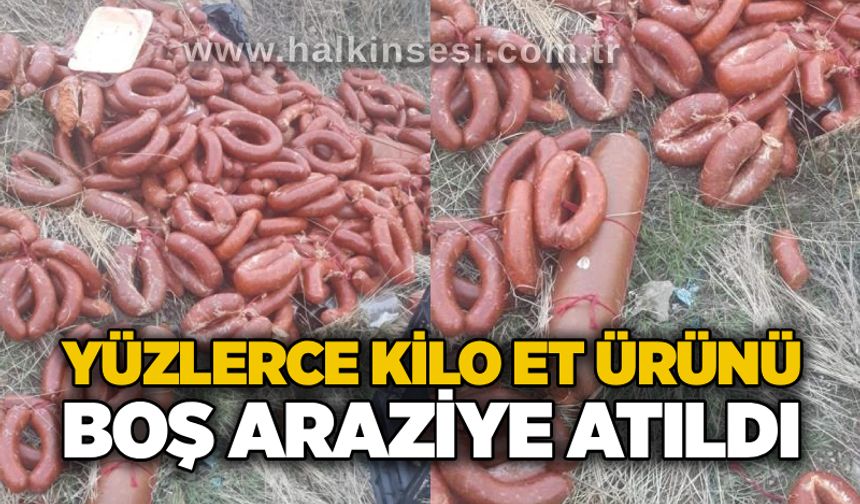 Yüzlerce kilo et ürünü boş araziye atıldı