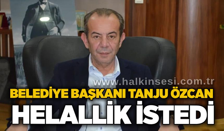 Belediye Başkanı Tanju Özcan helallik istedi