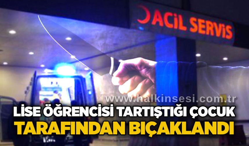 Lise öğrencisi tartıştığı çocuk tarafından bıçaklandı