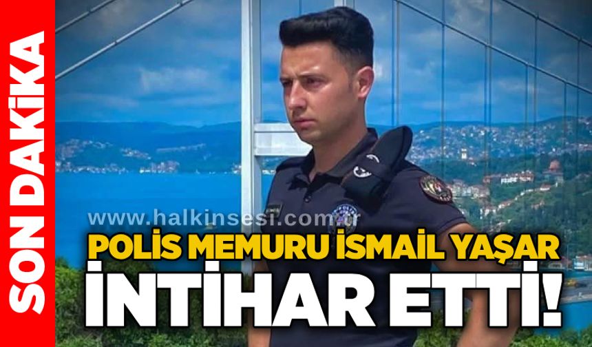 Polis memuru İsmail Yaşar i*tihar etti!