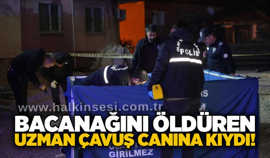 Bacanağını öldüren uzman çavuş canına kıydı!