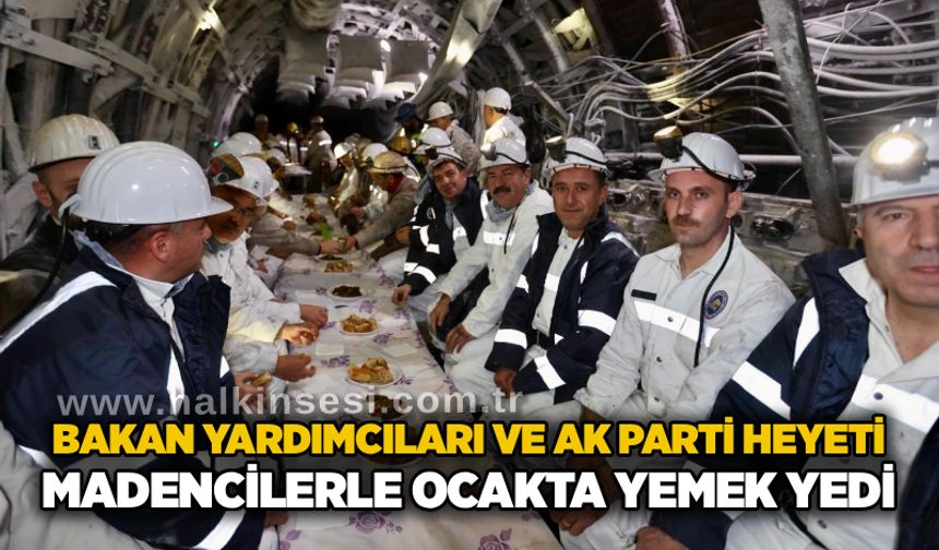 Bakan Yardımcıları ve AK Parti heyeti madencilerle ocakta yemek yedi