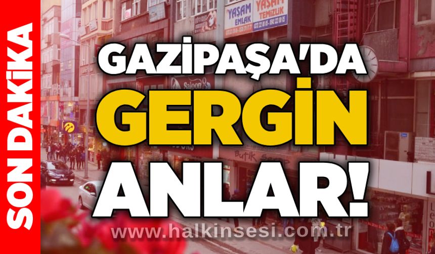 Gazipaşa'da gergin anlar!