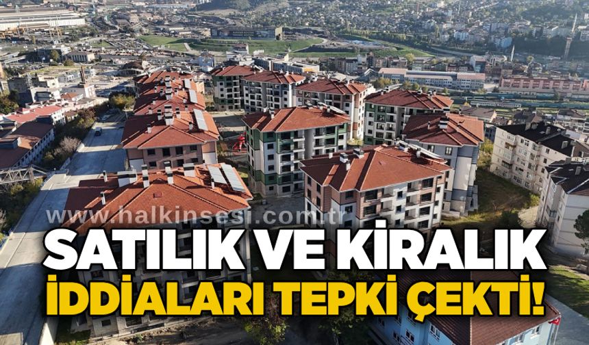 Satılık ve kiralık iddiaları tepki çekti!