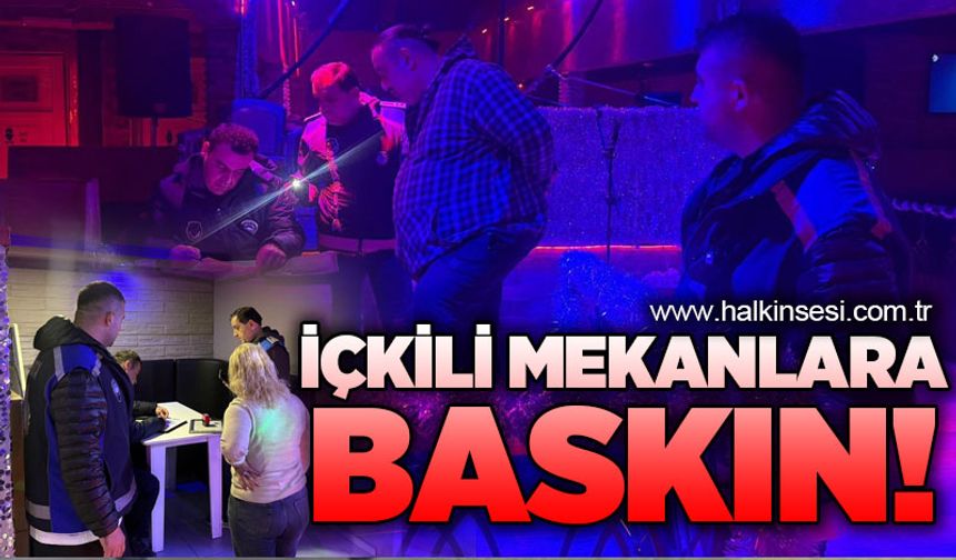 İçkili mekanlara baskın!