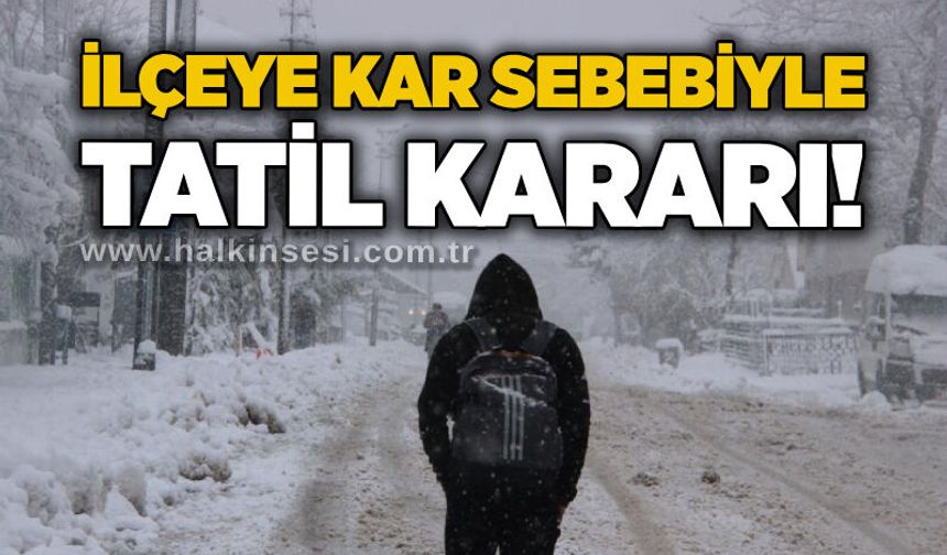 İlçeye kar sebebiyle tatil kararı!