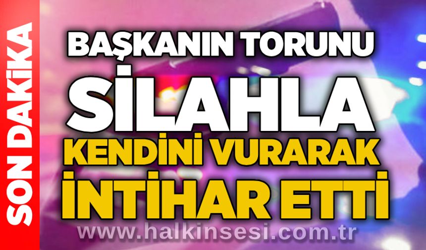Başkanın torunu silahla kendini vurarak intihar etti