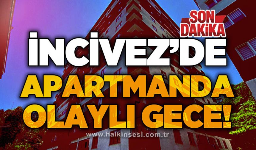 İncivez'de apartmanda olaylı gece