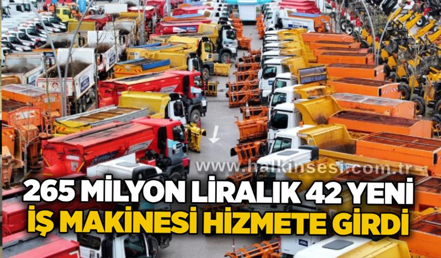 265 milyon liralık 42 yeni iş makinesi hizmete girdi