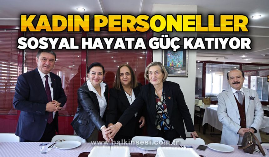 Kadın personeller sosyal hayata güç katıyor