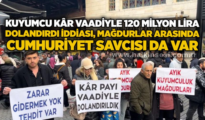 Kuyumcu kâr vaadiyle 120 milyon lira dolandırdı iddiası: Mağdurlar arasında cumhuriyet savcısı da var