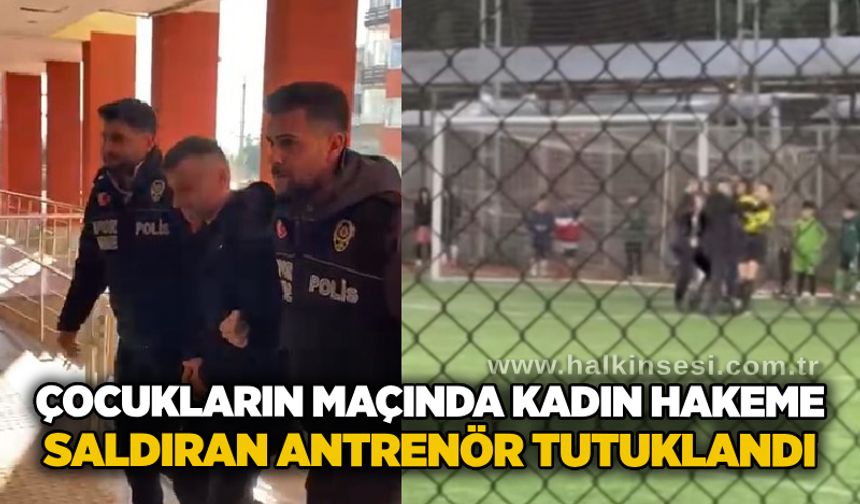 Çocukların maçında kadın hakeme saldıran antrenör tutuklandı
