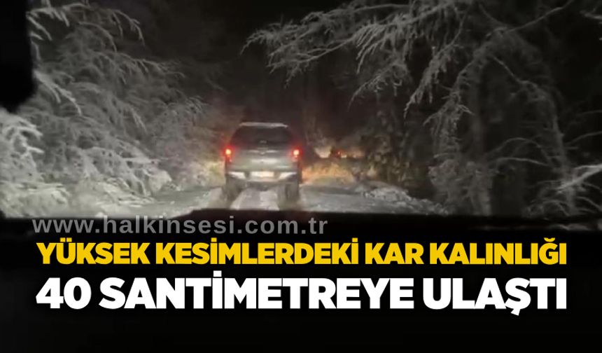 Yüksek kesimlerdeki kar kalınlığı 40 santimetreye ulaştı