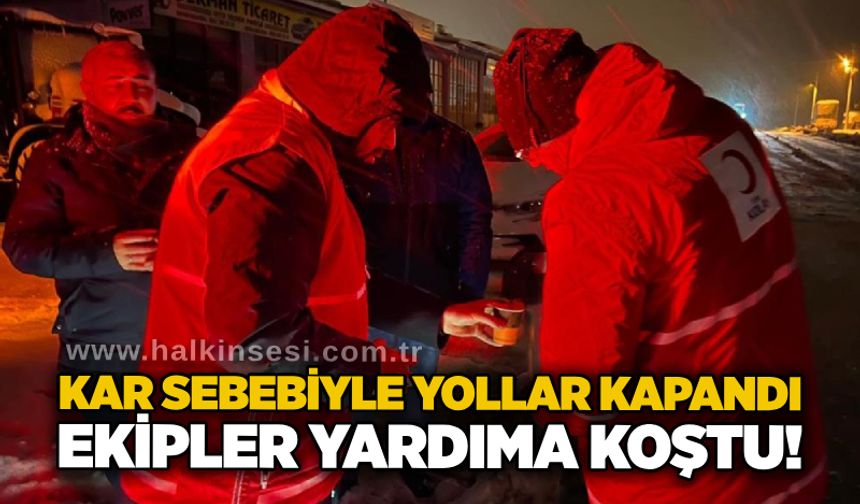 Kar sebebiyle yollar kapandı: Ekipler yardıma koştu!