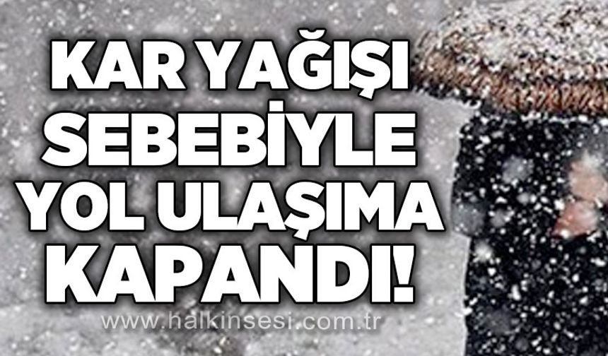 Kar yağışı sebebiyle yol ulaşıma kapandı