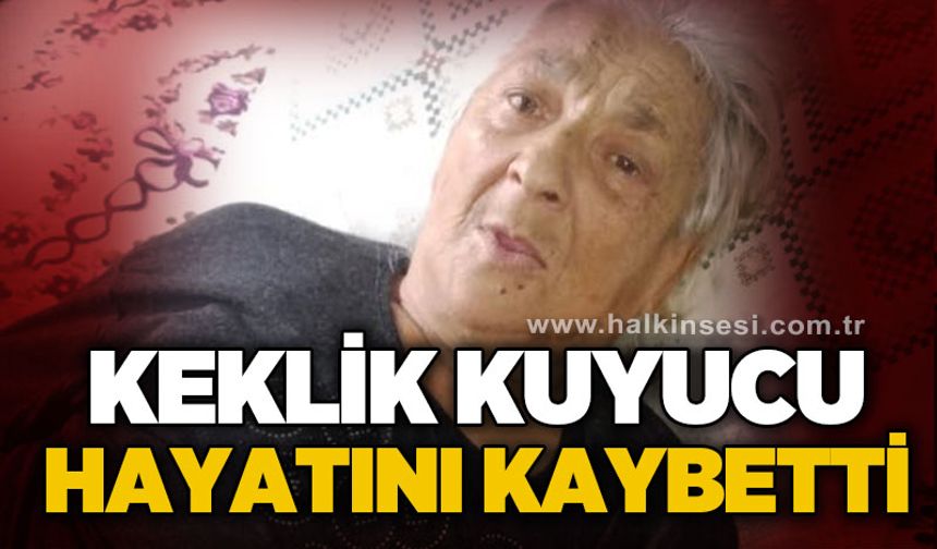 Keklik Kuyucu hayatını kaybetti