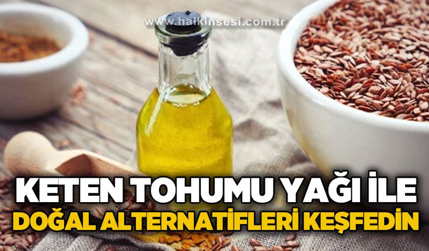 Keten Tohumu Yağı ile Doğal Alternatifleri Keşfedin