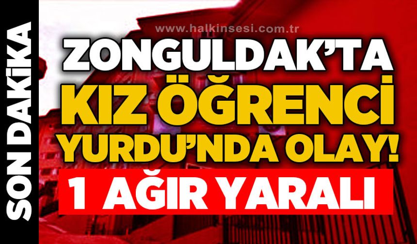 Zonguldak’ta kız öğrenci yurdunda olay: 1 ağır yaralı