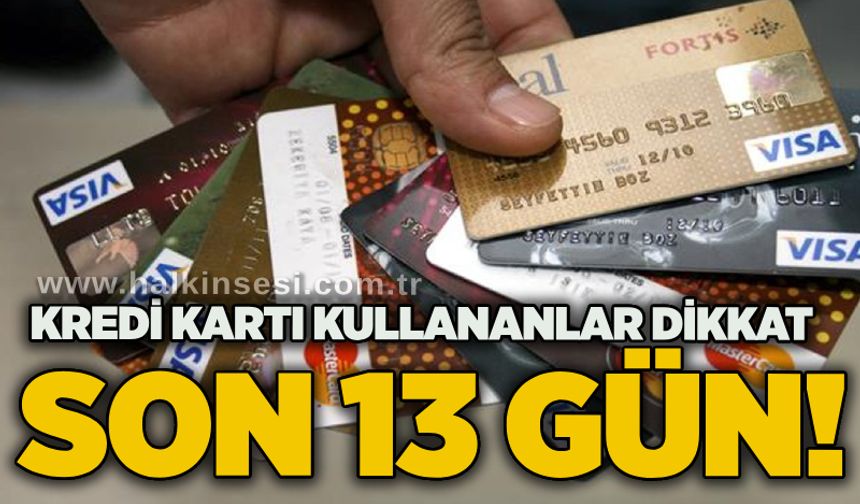 Kredi kartı kullananlar dikkat: Son 13 gün!