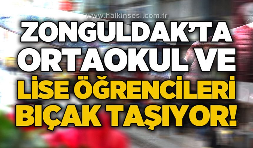 Zonguldak'ta ortaokul ve lise öğrencileri bıçak taşıyor!