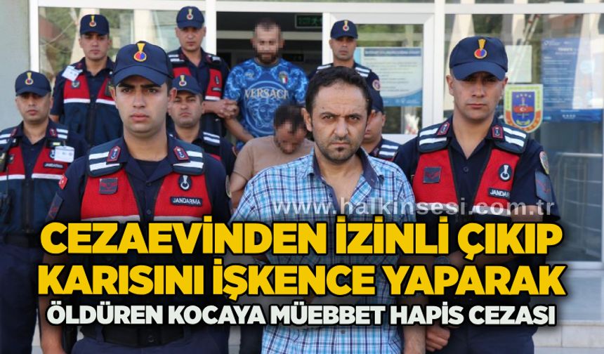 Cezaevinden izinli çıkıp karısını işkence yaparak öldüren kocaya müebbet hapis cezası